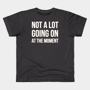 Not a lot going on at the moment Kids T-Shirt